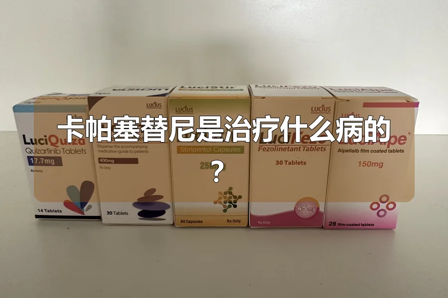 卡帕塞替尼是治疗什么病的？