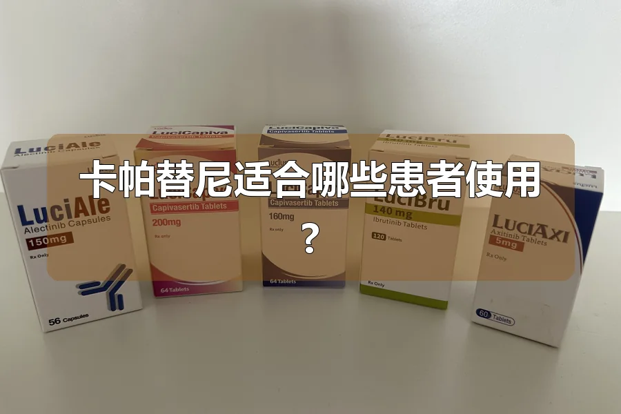 卡帕替尼适合哪些患者使用?